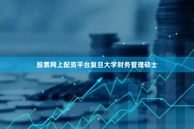 股票网上配资平台复旦大学财务管理硕士