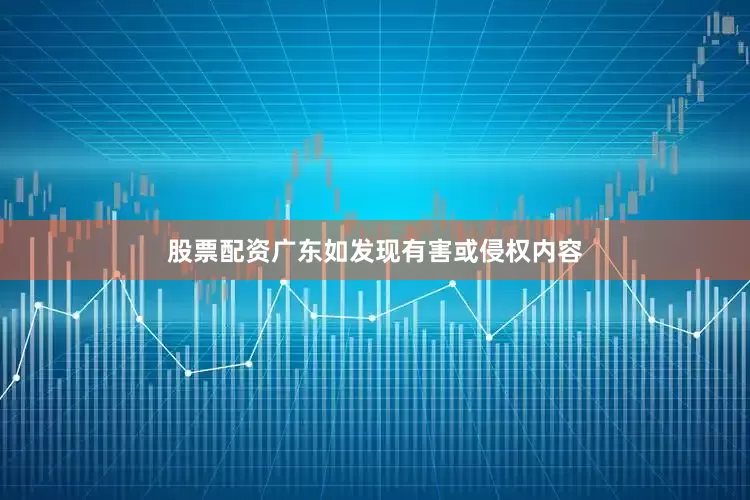 股票配资广东如发现有害或侵权内容