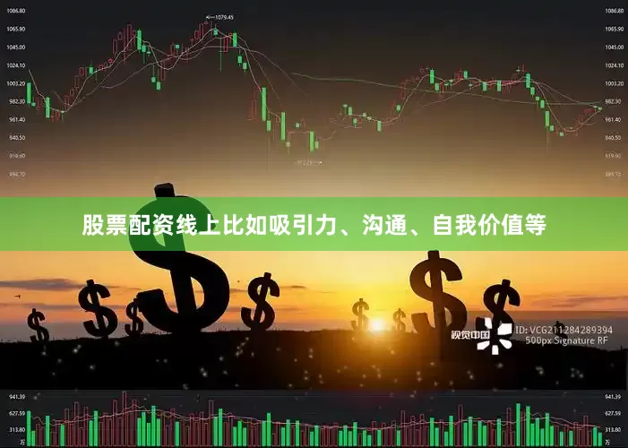 股票配资线上比如吸引力、沟通、自我价值等