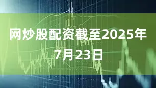 网炒股配资截至2025年7月23日