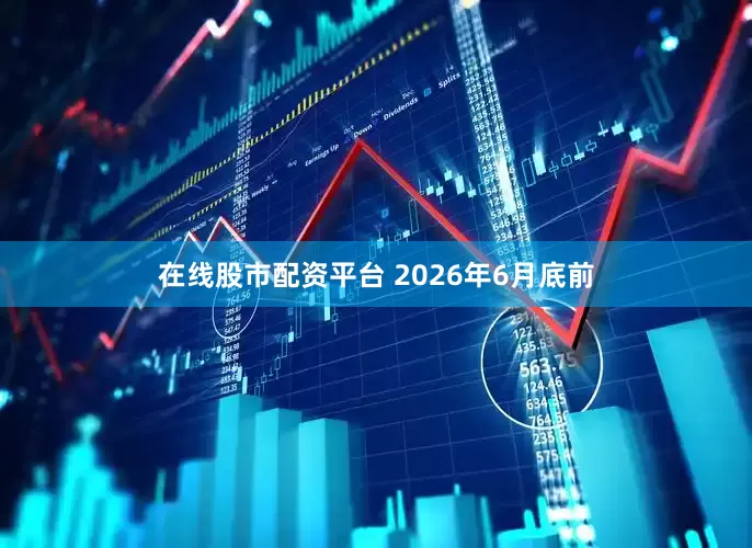 在线股市配资平台 　　2026年6月底前