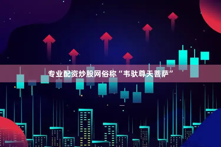 专业配资炒股网俗称“韦驮尊天菩萨”