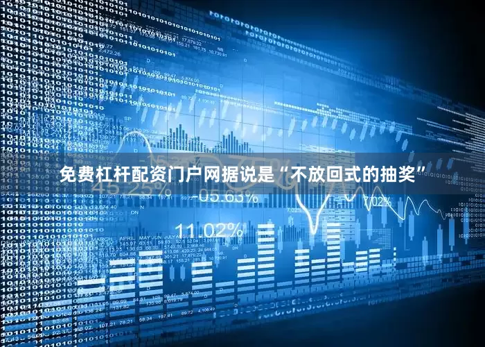 免费杠杆配资门户网据说是“不放回式的抽奖”