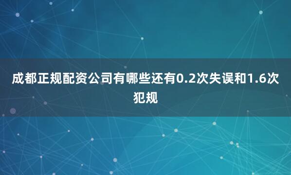 成都正规配资公司有哪些还有0.2次失误和1.6次犯规