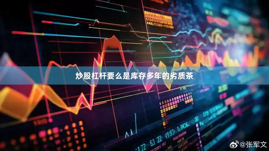 炒股杠杆要么是库存多年的劣质茶